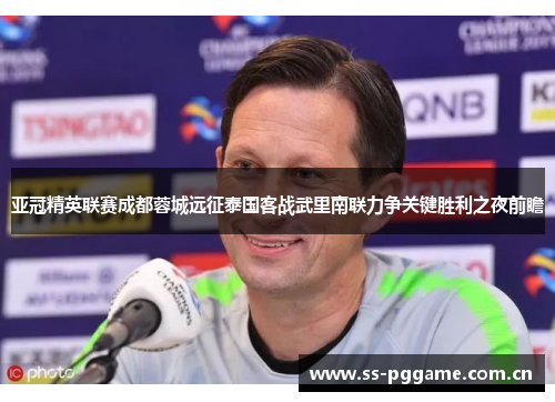 亚冠精英联赛成都蓉城远征泰国客战武里南联力争关键胜利之夜前瞻 亚冠精英联赛成都蓉城远征泰国客战武里南联力争关键胜利之夜前瞻