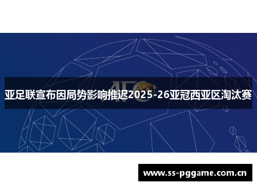 亚足联宣布因局势影响推迟2025-26亚冠西亚区淘汰赛 亚足联宣布因局势影响推迟2025-26亚冠西亚区淘汰赛